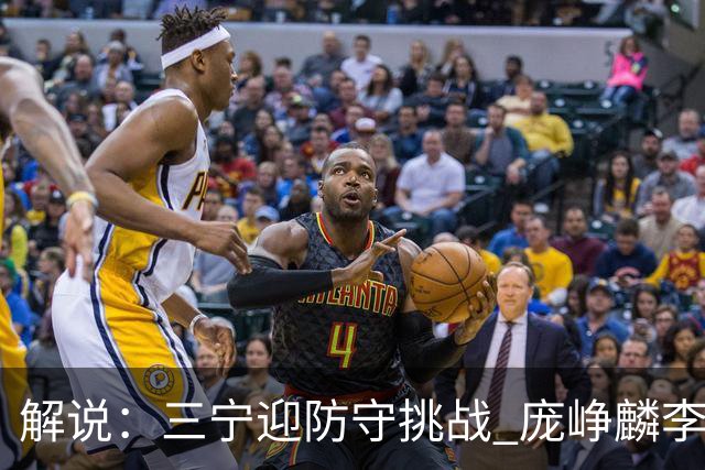 解说：三宁迎防守挑战 庞峥麟李悦洲需做准备 王俊杰或成破局关键